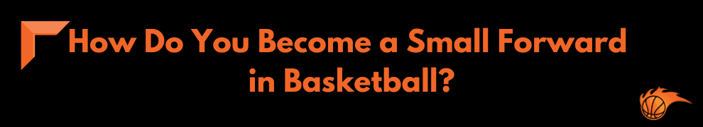 How Do You Become a Small Forward in Basketball