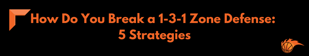 How Do You Break a 1-3-1 Zone Defense 5 Strategies