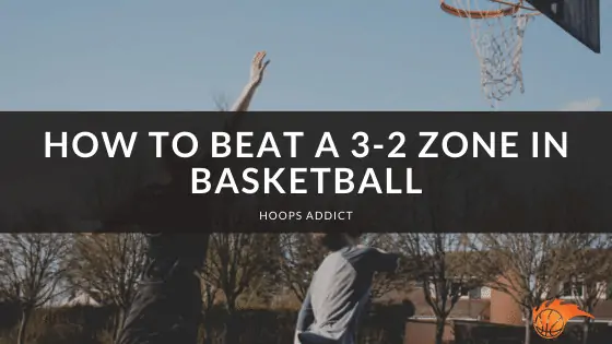 How to Beat a 3-2 Zone in Basketball