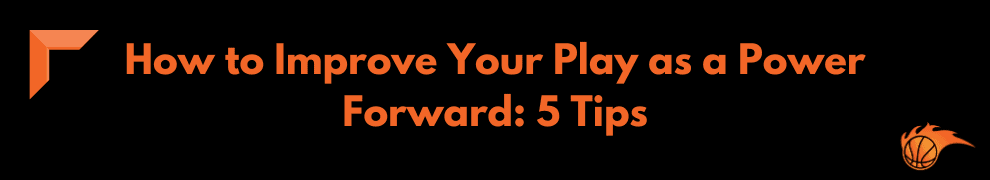 How to Improve Your Play as a Power Forward 5 Tips