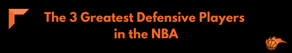 The 3 Greatest Defensive Players in the NBA