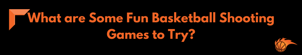 What are Some Fun Basketball Shooting Games to Try