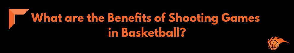 What are the Benefits of Shooting Games in Basketball