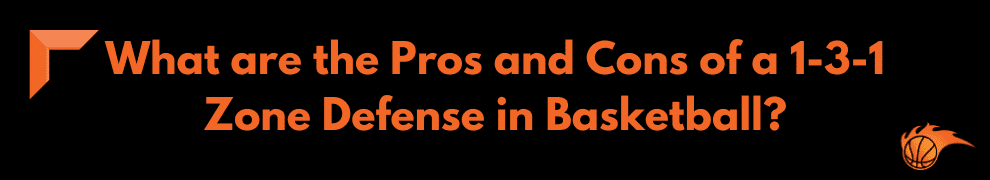 What are the Pros and Cons of a 1-3-1 Zone Defense in Basketball