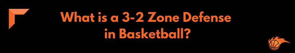 What is a 3-2 Zone Defense in Basketball