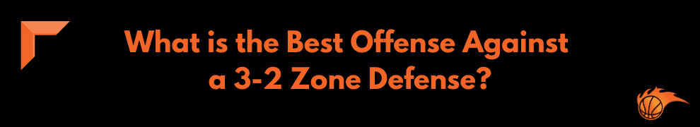What is the Best Offense Against a 3-2 Zone Defense