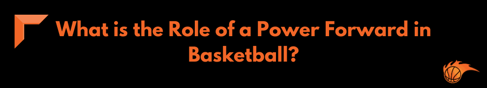 What is the Role of a Power Forward in Basketball