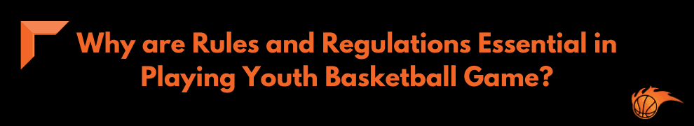 Why are Rules and Regulations Essential in Playing Youth Basketball Game