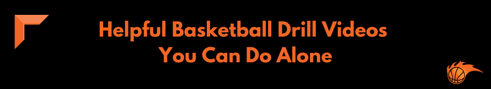 Helpful Basketball Drill Videos You Can Do Alone