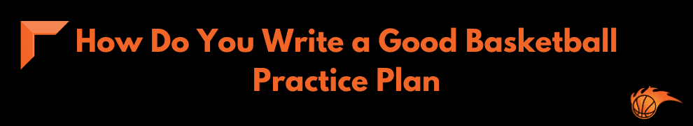 How Do You Write a Good Basketball Practice Plan