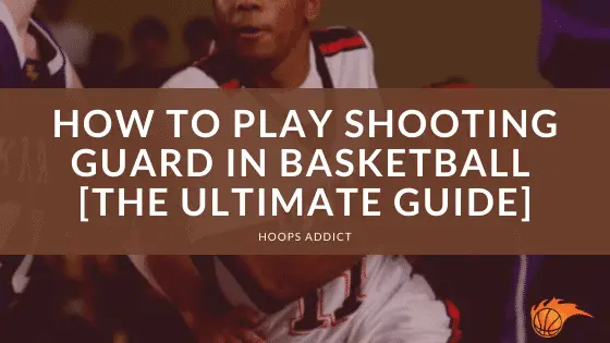 How To Play Shooting Guard In Basketball Hoops Addict how-to-play-shooting-guard-in-basketball-hoops-addict