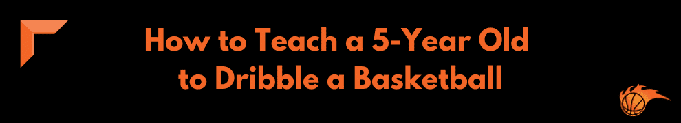 How to Teach a 5-Year Old to Dribble a Basketball