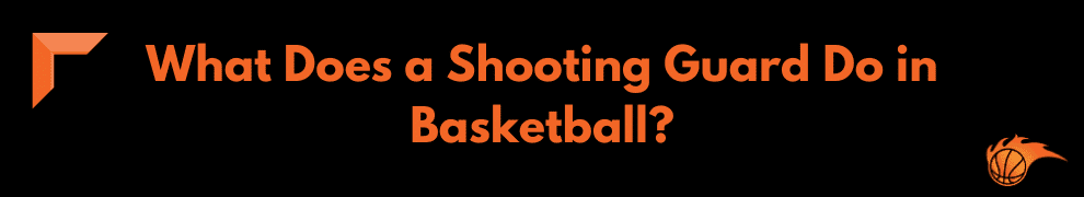 What Does a Shooting Guard Do in Basketball