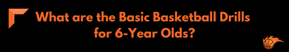 What are the Basic Basketball Drills for 6-Year Olds