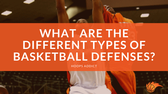 What are the Different Types of Basketball Defenses