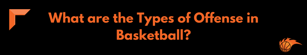 What are the Types of Offenses in Basketball