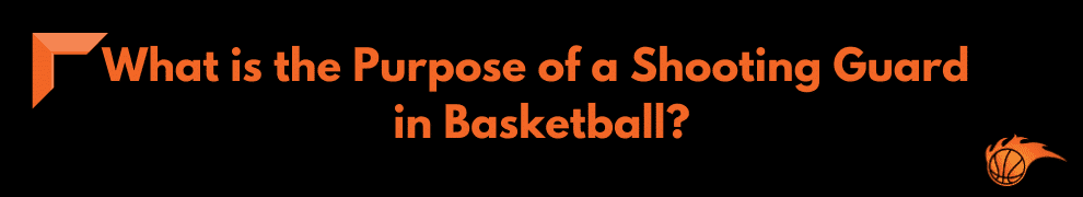 What is the Purpose of a Shooting Guard in Basketball