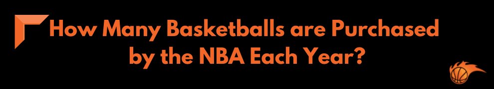 How Many Basketballs are Purchased by the NBA Each Year_