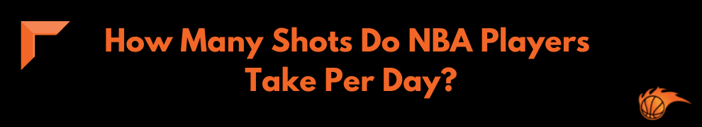 How Many Shots Do NBA Players Take Per Day_