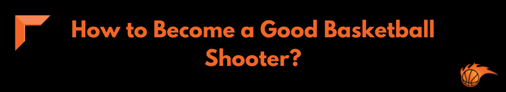 How to Become a Good Basketball Shooter_