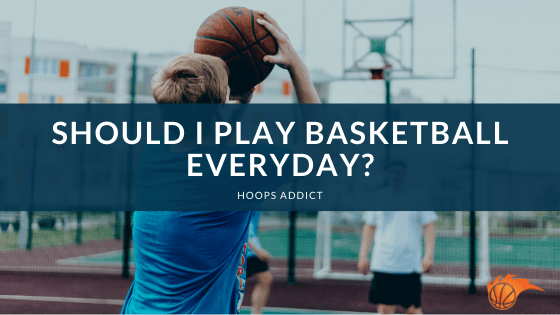 Should I Play Basketball Everyday