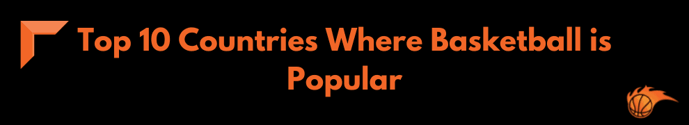Top 10 Countries Where Basketball is Popular