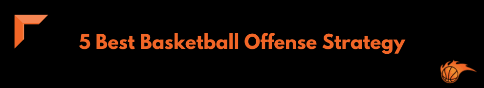 5 Best Basketball Offense Strategy