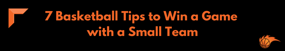 7 Basketball Tips to Win a Game with a Small Team
