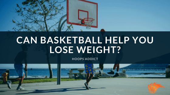 Can Basketball Help You Lose Weight