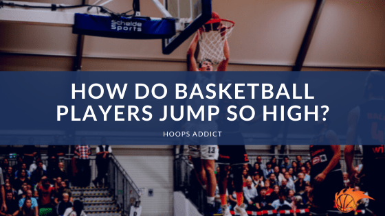 How Do Basketball Players Jump so High
