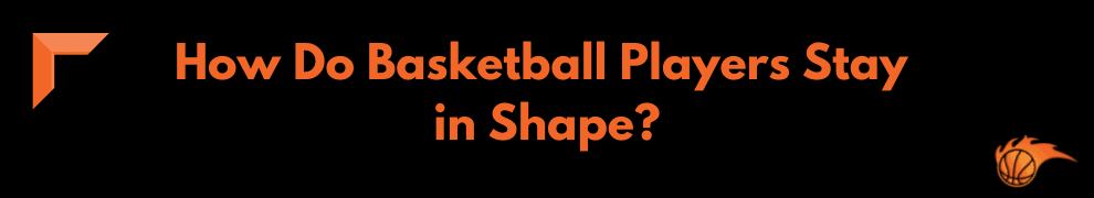 How Do Basketball Players Stay in Shape (2)