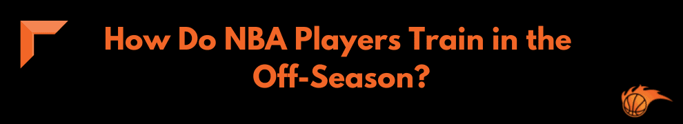 How Do NBA Players Train in the Off-Season