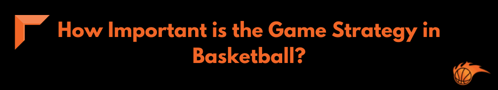 How Important is the Game Strategy in Basketball