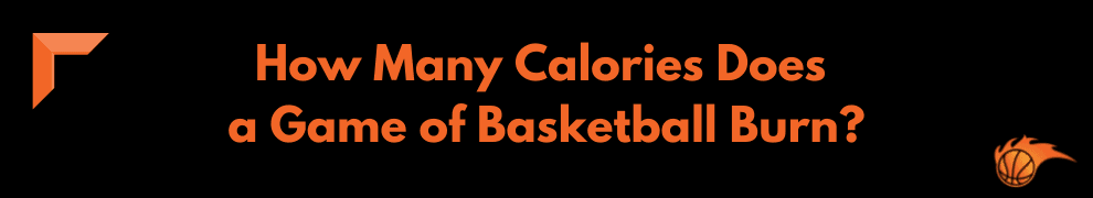 How Many Calories Does a Game of Basketball Burn