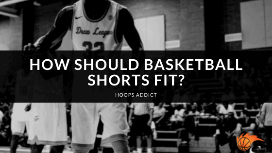 How Should Basketball Shorts Fit