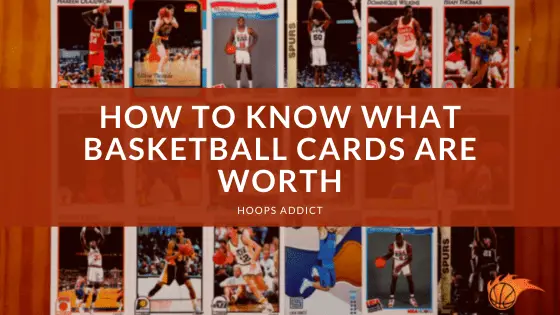 How to Know What Basketball Cards are Worth