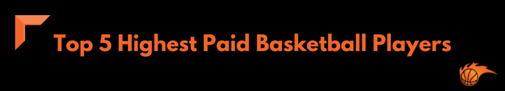 Top 5 Highest Paid Basketball Players