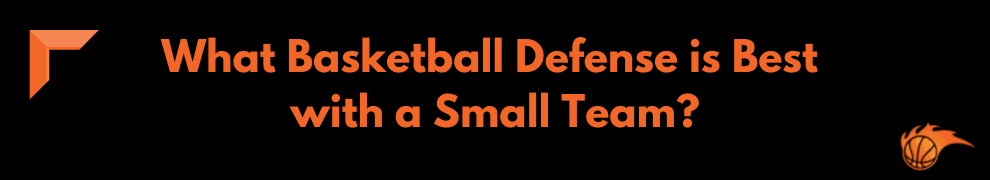 What Basketball Defense is Best with a Small Team