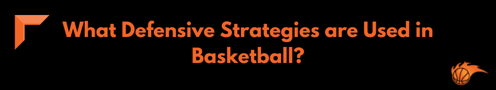 What Defensive Strategies are Used in Basketball