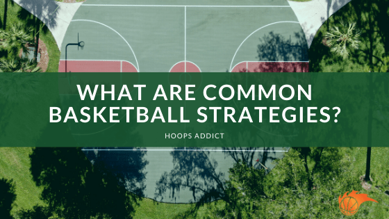 What are Common Basketball Strategies