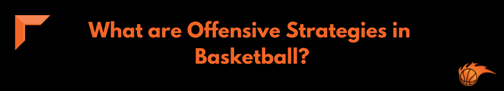 What are Offensive Strategies in Basketball