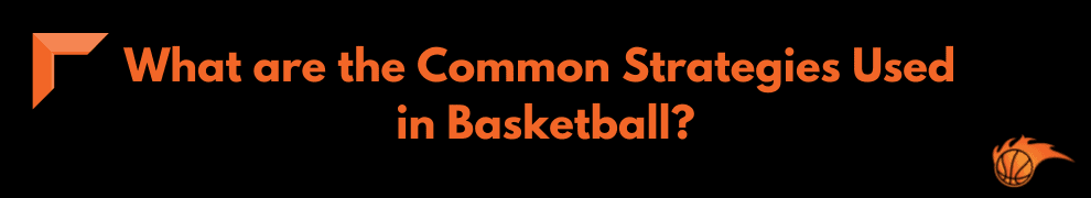 What are the Common Strategies Used in Basketball