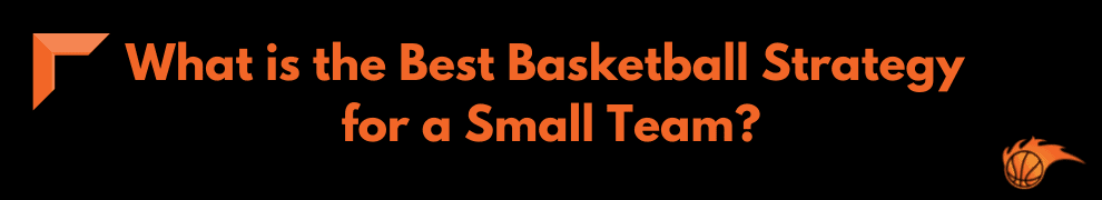 What is the Best Basketball Strategy for a Small Team