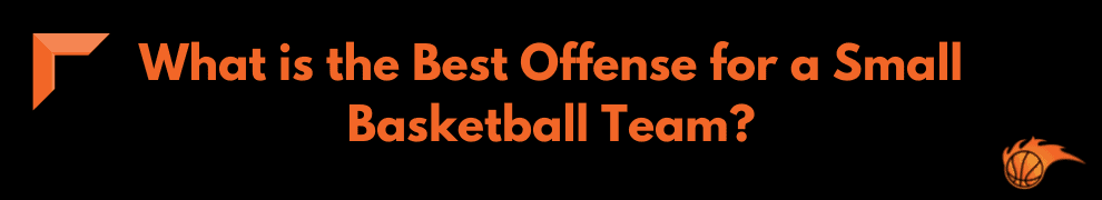What is the Best Offense for a Small Basketball Team