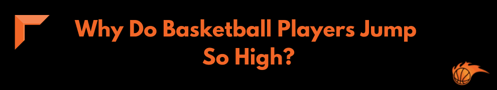 Why Do Basketball Players Jump So High