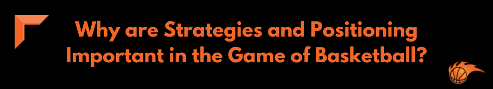Why are Strategies and Positioning Important in the Game of Basketball