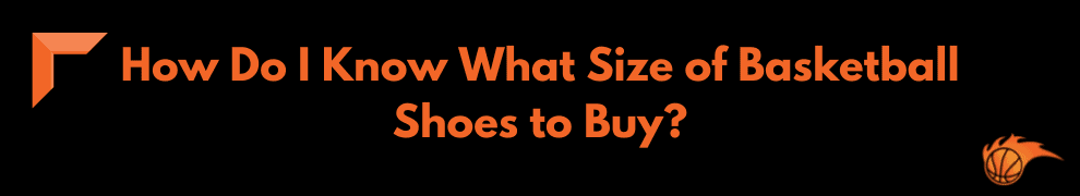 How Do I Know What Size of Basketball Shoes to Buy