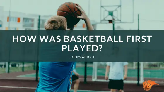 How Was Basketball First Played? | Hoops Addict