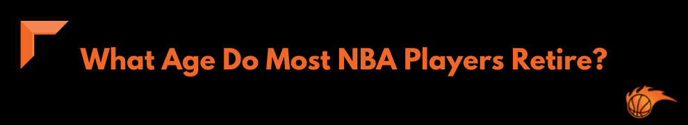 What Age Do Most NBA Players Retire