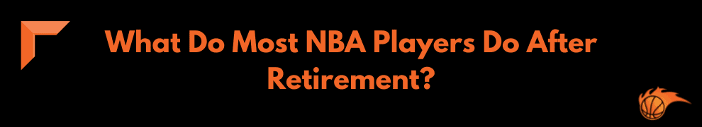 What Do Most NBA Players Do After Retirement